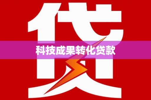 甘肃科技成果转化贷款