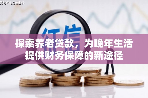 甘肃探索养老贷款，为晚年生活提供财务保障的新途径