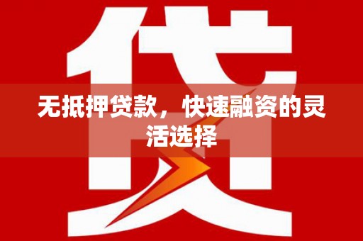 甘肃无抵押贷款，快速融资的灵活选择