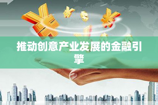 甘肃推动创意产业发展的金融引擎