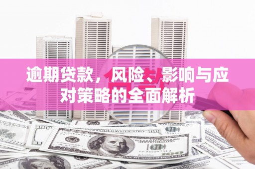 甘肃逾期贷款，风险、影响与应对策略的全面解析