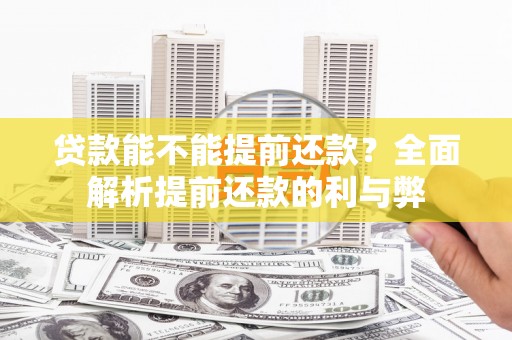 甘肃贷款能不能提前还款？全面解析提前还款的利与弊