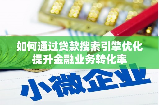 甘肃如何通过贷款搜索引擎优化提升金融业务转化率