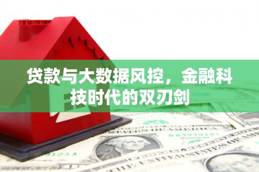 甘肃贷款与大数据风控，金融科技时代的双刃剑