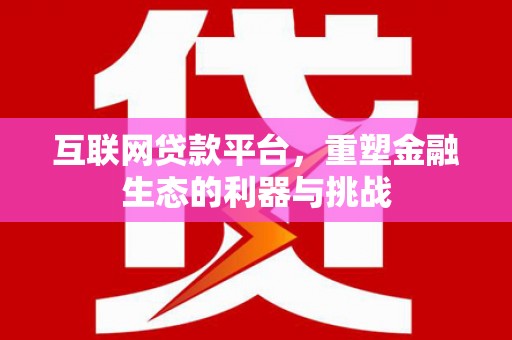 甘肃互联网贷款平台，重塑金融生态的利器与挑战