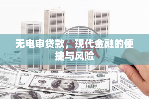 甘肃无电审贷款，现代金融的便捷与风险