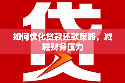 甘肃如何优化贷款还款策略，减轻财务压力