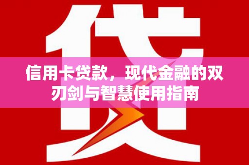 甘肃信用卡贷款，现代金融的双刃剑与智慧使用指南