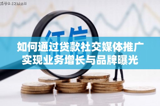 甘肃如何通过贷款社交媒体推广实现业务增长与品牌曝光