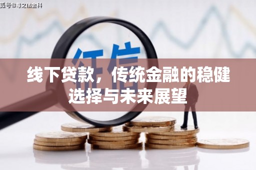 甘肃线下贷款，传统金融的稳健选择与未来展望