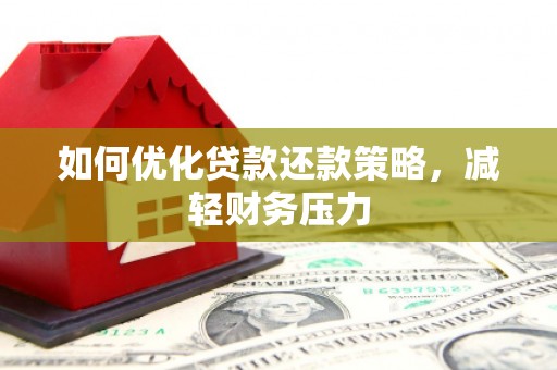 甘肃如何优化贷款还款策略，减轻财务压力