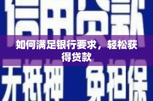甘肃如何满足银行要求，轻松获得贷款