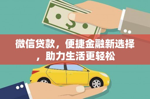 甘肃微信贷款，便捷金融新选择，助力生活更轻松