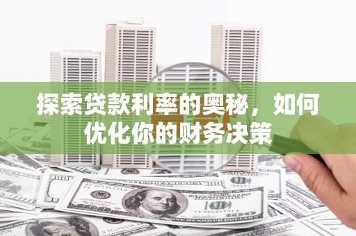 甘肃探索贷款利率的奥秘，如何优化你的财务决策