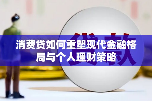 甘肃消费贷如何重塑现代金融格局与个人理财策略