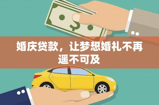 甘肃婚庆贷款，让梦想婚礼不再遥不可及