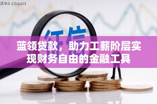 甘肃蓝领贷款，助力工薪阶层实现财务自由的金融工具