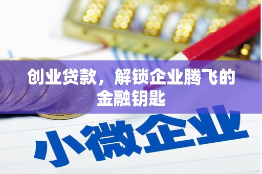 甘肃创业贷款，解锁企业腾飞的金融钥匙