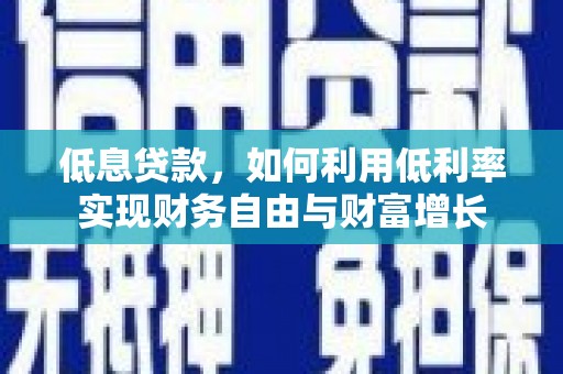 甘肃低息贷款，如何利用低利率实现财务自由与财富增长
