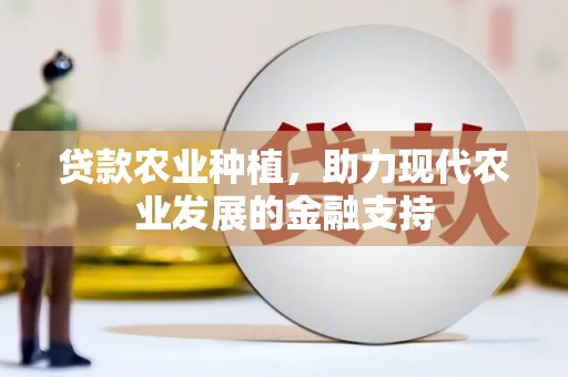 甘肃贷款农业种植，助力现代农业发展的金融支持